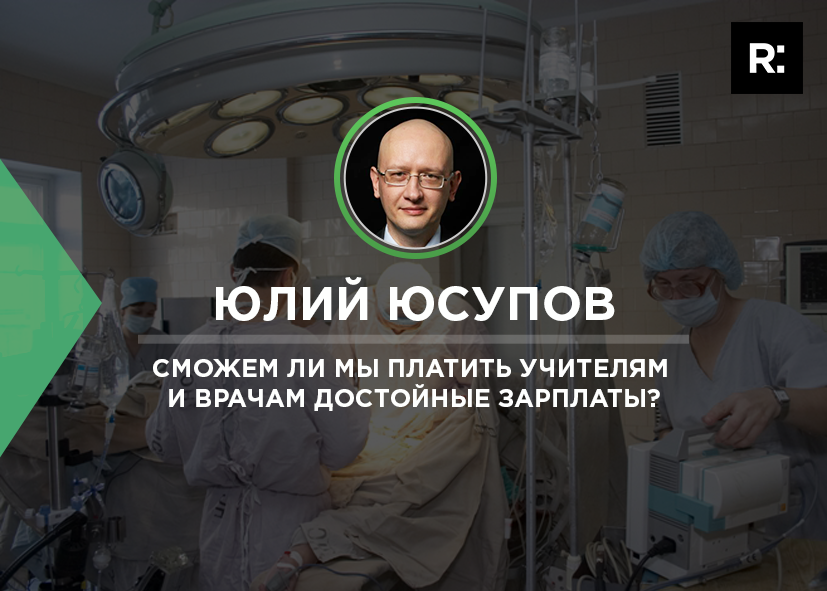 Юлий Юсупов о том, сможем ли мы платить учителям и врачам достойные зарплаты? 