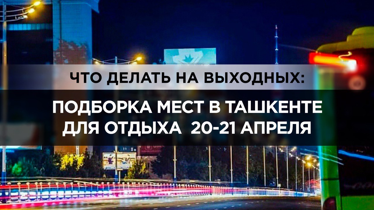Куда сходить на выходных в Ташкенте