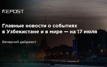 Главные новости о событиях в Узбекистане и в мире — на 17 июля: Армения ссорится с Азербайджаном, узбекские строители - между собой