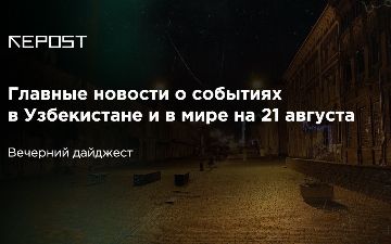 Главные новости о событиях в Узбекистане и в мире на 21 августа: Лукашенко все еще работает над ситуацией в стране, должностные лица махаллей - работают плохо 
