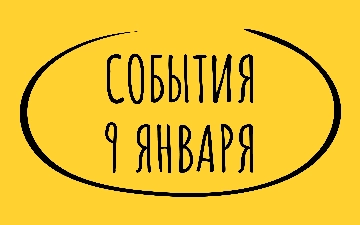 Какие знаменательные события произошли 9 января