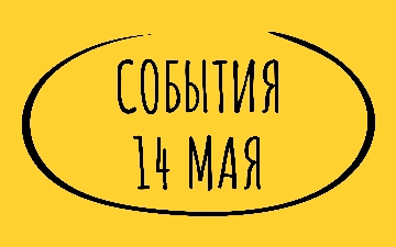 Какие знаменательные события произошли 14 мая
