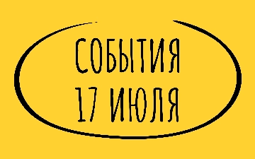 Какие знаменательные события произошли 17 июля