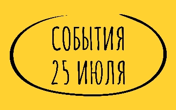 Какие знаменательные события произошли 25 июля