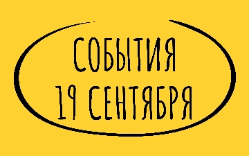 Какие знаменательные события произошли 19 сентября