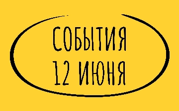 Какие знаменательные события произошли 12 июня